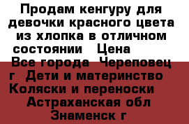 Продам кенгуру для девочки красного цвета из хлопка в отличном состоянии › Цена ­ 500 - Все города, Череповец г. Дети и материнство » Коляски и переноски   . Астраханская обл.,Знаменск г.